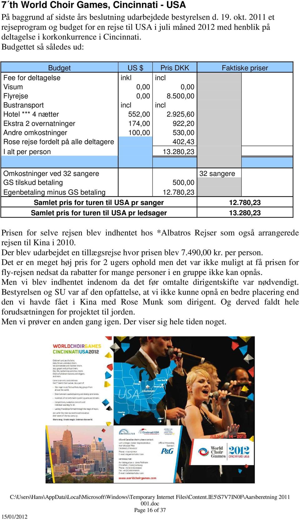 Budgettet så således ud: Budget US $ Pris DKK Faktiske priser Fee for deltagelse inkl incl Visum 0,00 0,00 Flyrejse 0,00 8.500,00 Bustransport incl incl Hotel *** 4 nætter 552,00 2.