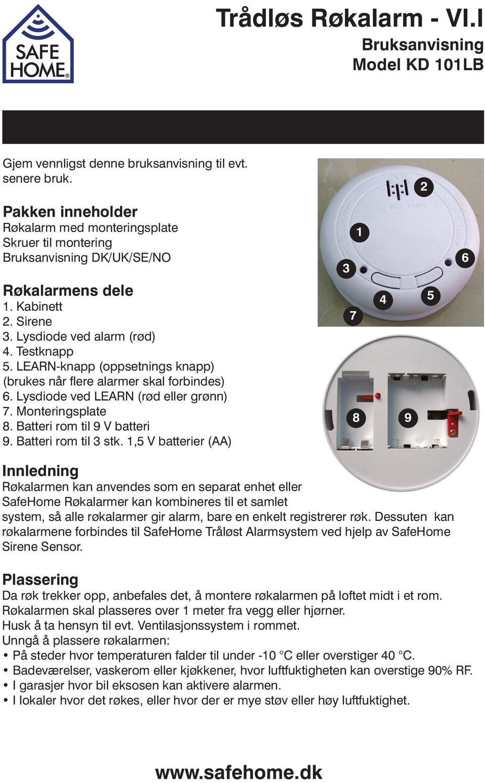 LEARN-knapp (oppsetnings knapp) (brukes når flere alarmer skal forbindes) 6. Lysdiode ved LEARN (rød eller grønn) 7. Monteringsplate 8. Batteri rom til 9 V batteri 9. Batteri rom til 3 stk.