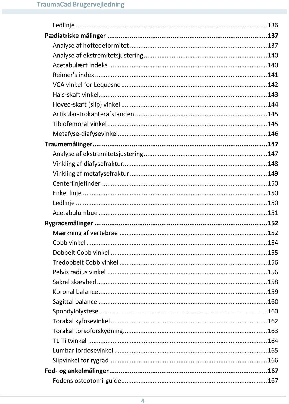 .. 146 Traumemålinger... 147 Analyse af ekstremitetsjustering... 147 Vinkling af diafysefraktur... 148 Vinkling af metafysefraktur... 149 Centerlinjefinder... 150 Enkel linje... 150 Ledlinje.