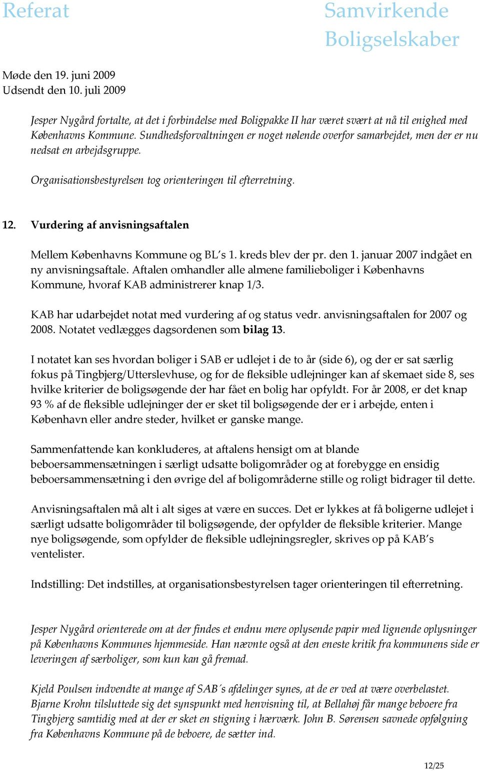 Vurdering af anvisningsaftalen Mellem Københavns Kommune og BL s 1. kreds blev der pr. den 1. januar 2007 indgået en ny anvisningsaftale.