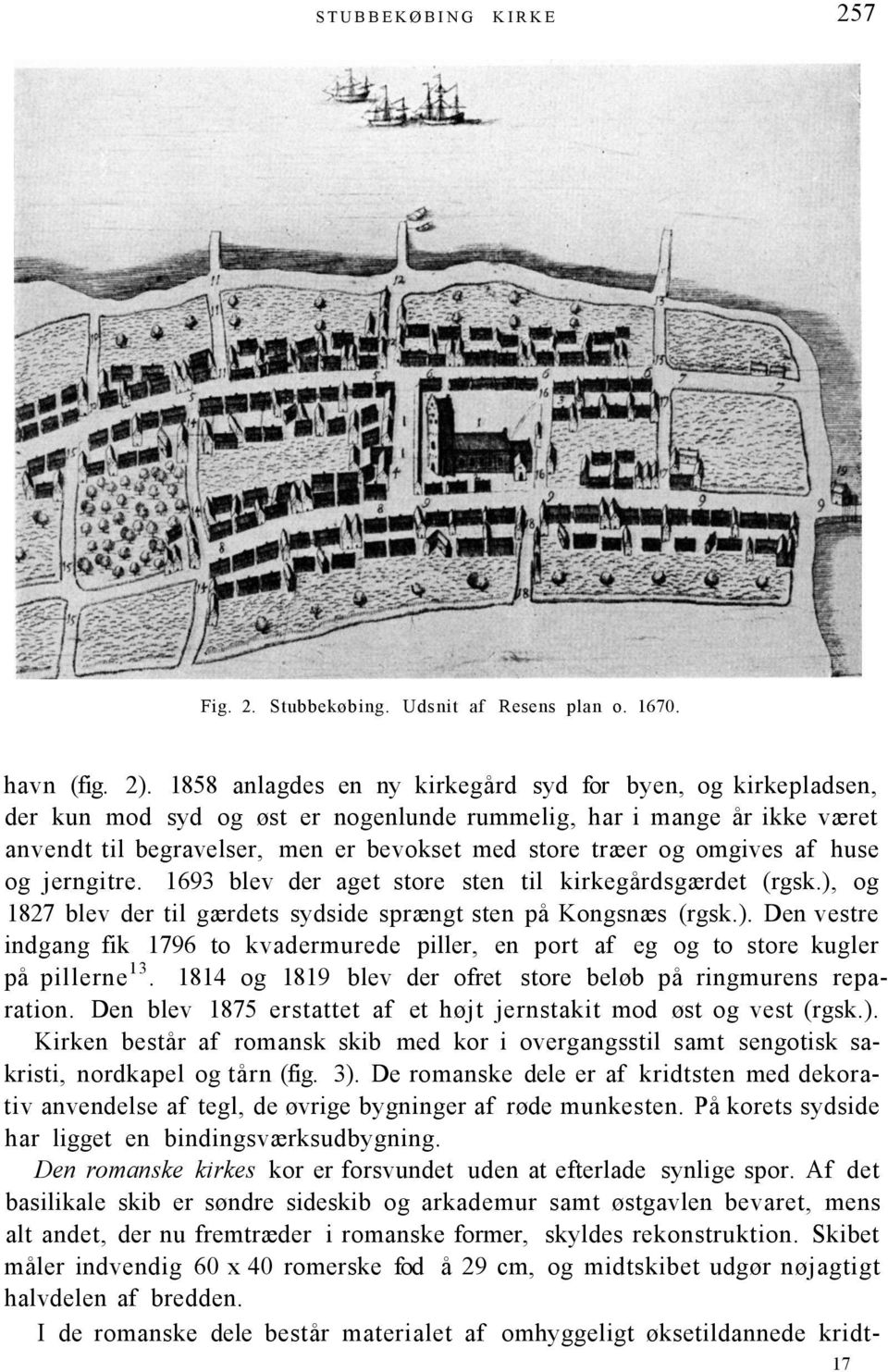 omgives af huse og jerngitre. 1693 blev der aget store sten til kirkegårdsgærdet (rgsk.), og 1827 blev der til gærdets sydside sprængt sten på Kongsnæs (rgsk.). Den vestre indgang fik 1796 to kvadermurede piller, en port af eg og to store kugler på pillerne 13.