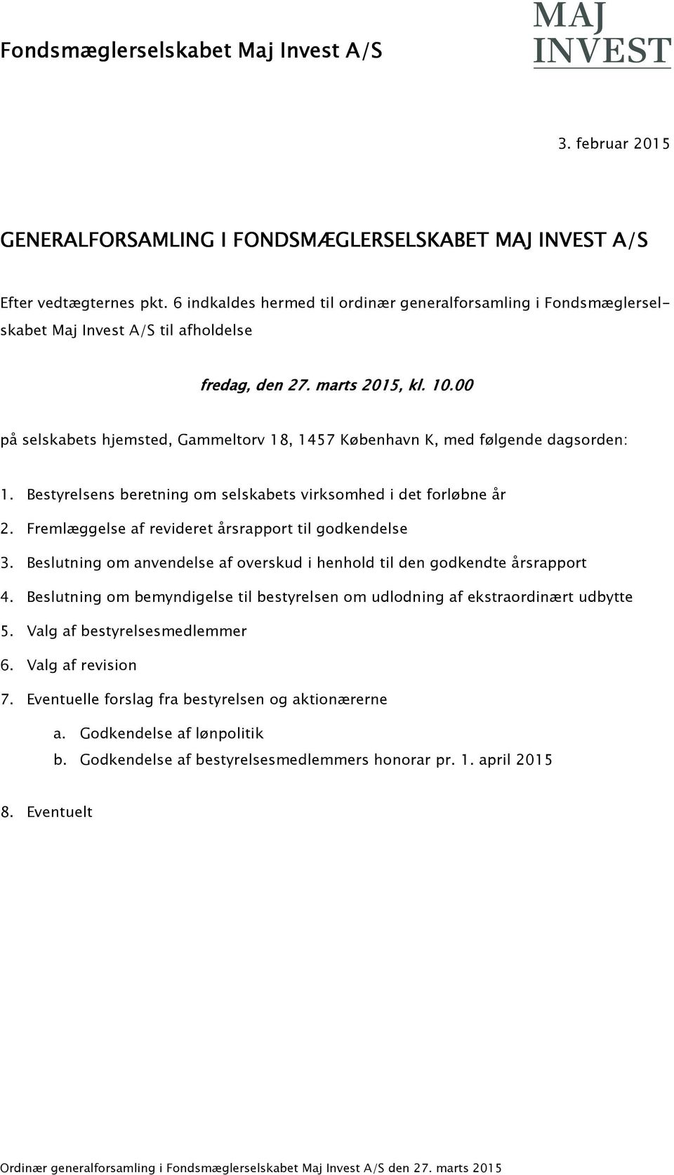 00 på selskabets hjemsted, Gammeltorv 18, 1457 København K, med følgende dagsorden: 1. Bestyrelsens beretning om selskabets virksomhed i det forløbne år 2.