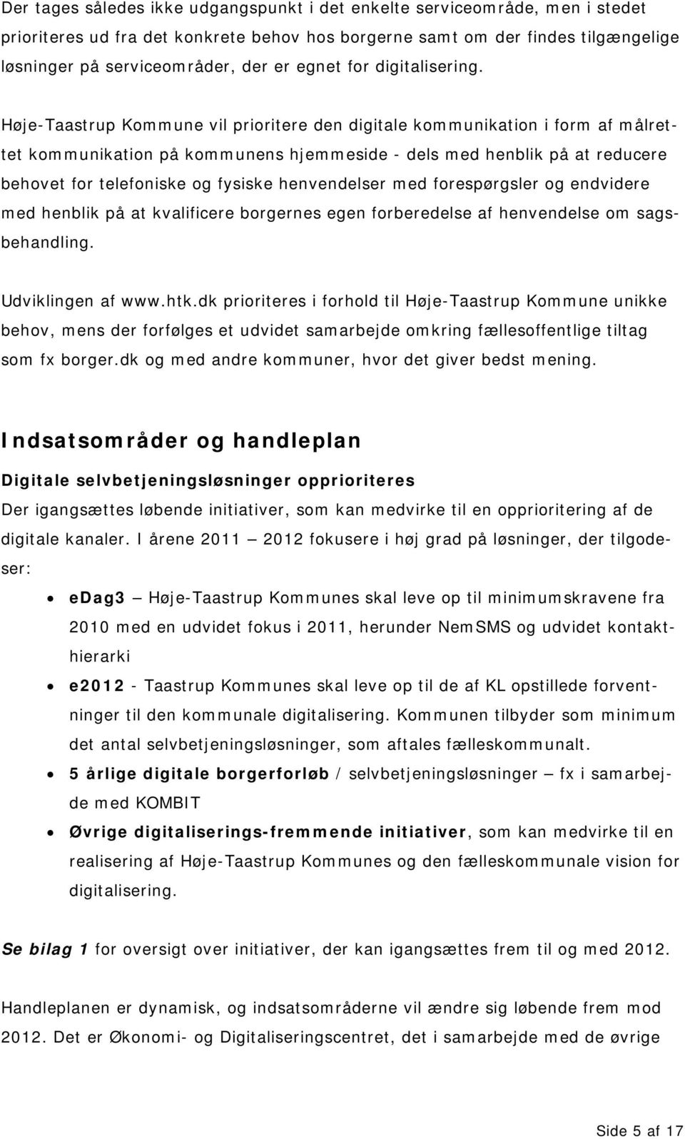 Høje-Taastrup Kommune vil prioritere den digitale kommunikation i form af målrettet kommunikation på kommunens hjemmeside - dels med henblik på at reducere behovet for telefoniske og fysiske