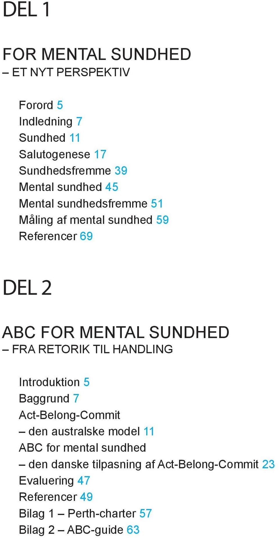 FRA RETORIK TIL HANDLING Introduktion 5 Baggrund 7 Act-Belong-Commit den australske model 11 ABC for mental