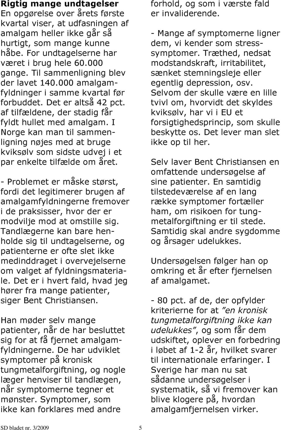 I Norge kan man til sammenligning nøjes med at bruge kviksølv som sidste udvej i et par enkelte tilfælde om året.