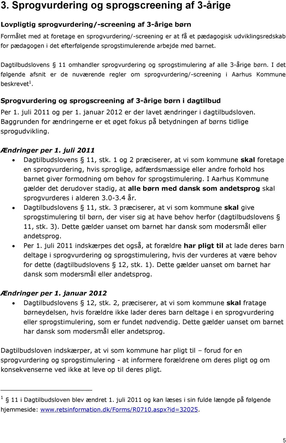 I det følgende afsnit er de nuværende regler om sprogvurdering/-screening i Aarhus Kommune beskrevet 1. Sprogvurdering og sprogscreening af 3-årige børn i dagtilbud Per 1. juli 2011 og per 1.