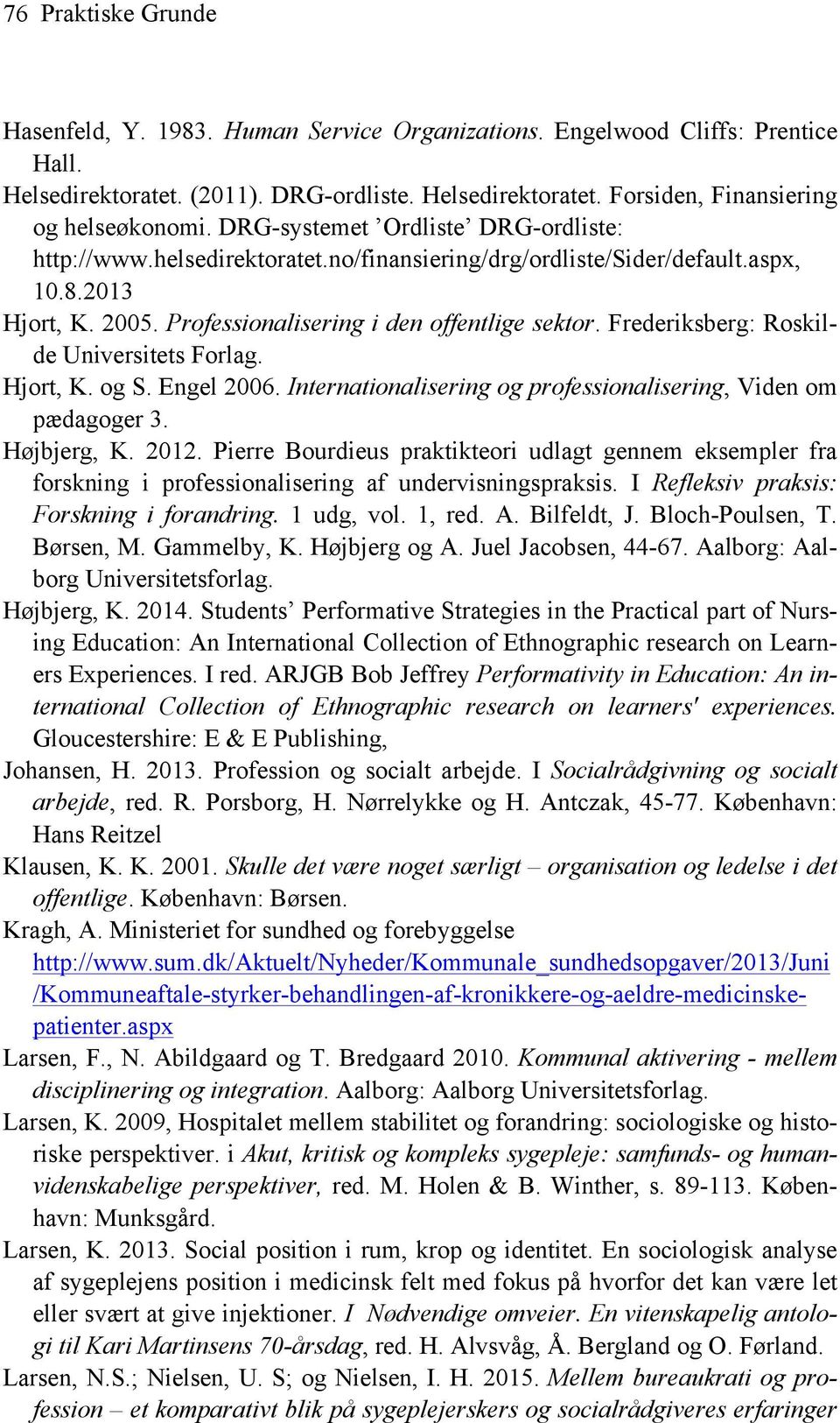 Frederiksberg: Roskilde Universitets Forlag. Hjort, K. og S. Engel 2006. Internationalisering og professionalisering, Viden om pædagoger 3. Højbjerg, K. 2012.