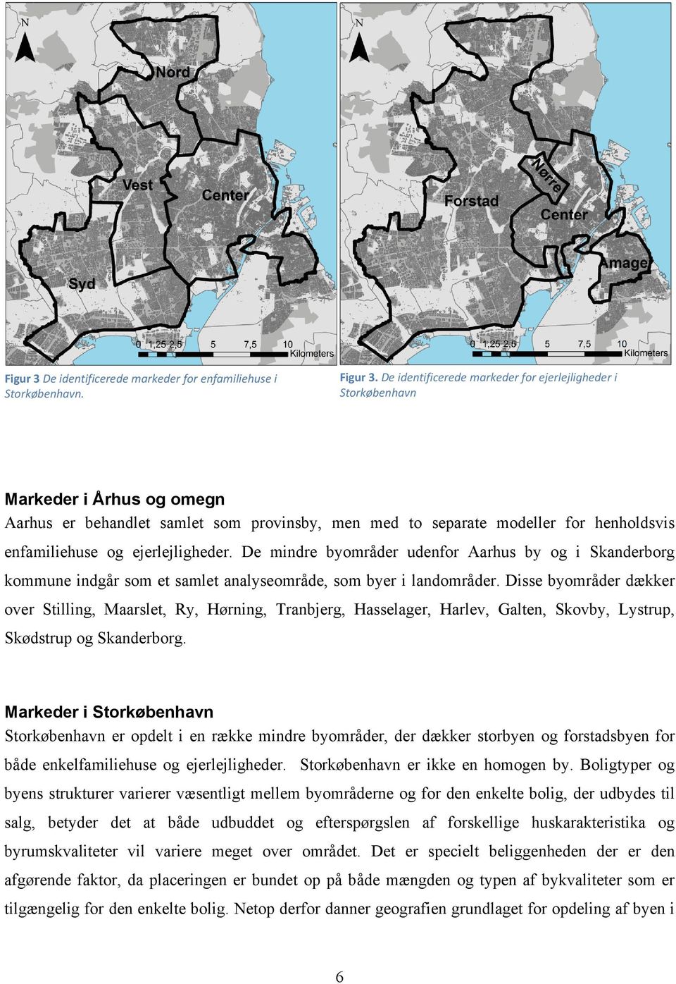 ejerlejligheder. De mindre byområder udenfor Aarhus by og i Skanderborg kommune indgår som et samlet analyseområde, som byer i landområder.