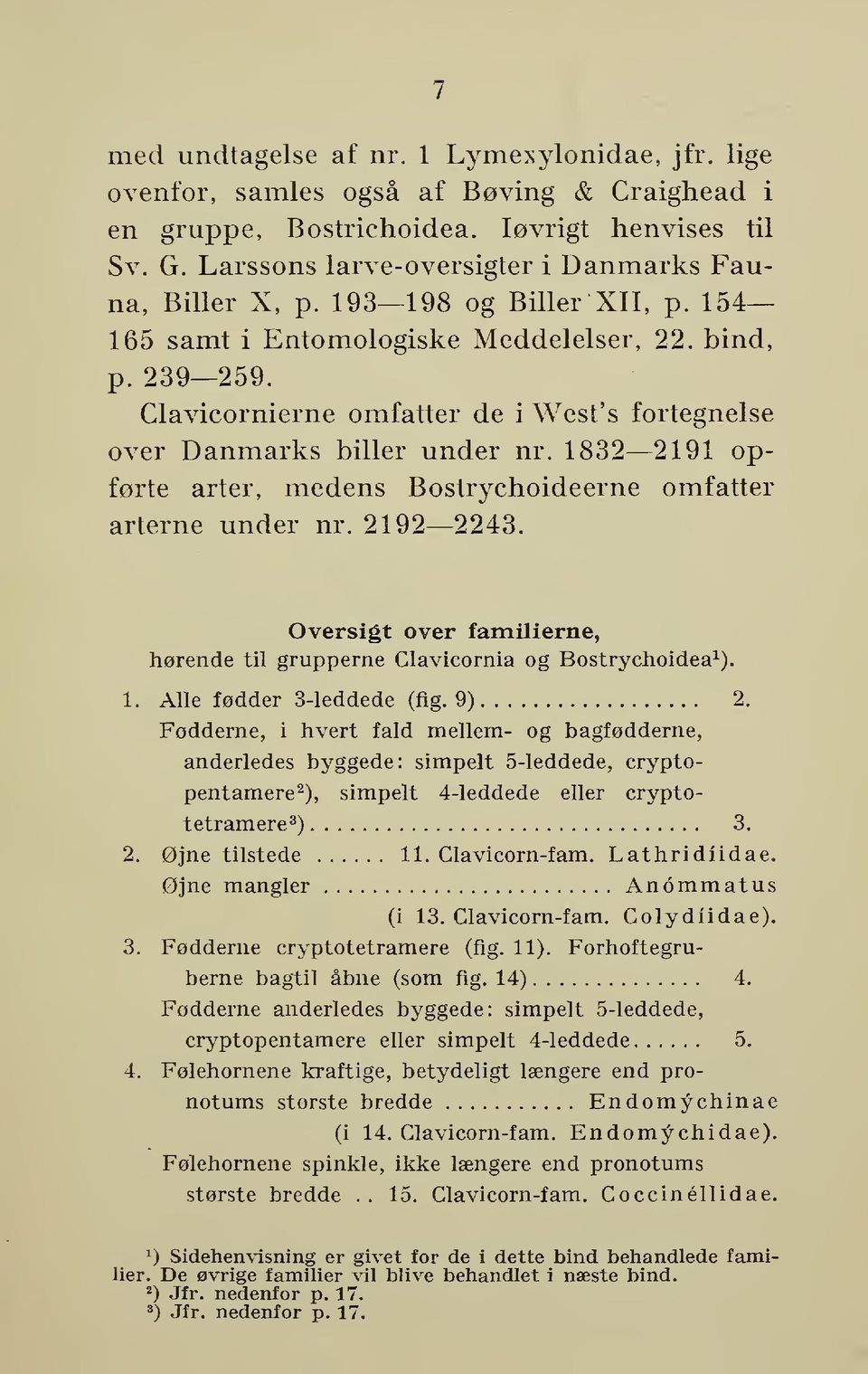 Clavicornierne omfatter de i West's fortegnelse over Danmarks biller under nr. 1832 2191 opførte arter, medens Bostrychoideerne omfatter arterne under nr. 2192 2243.