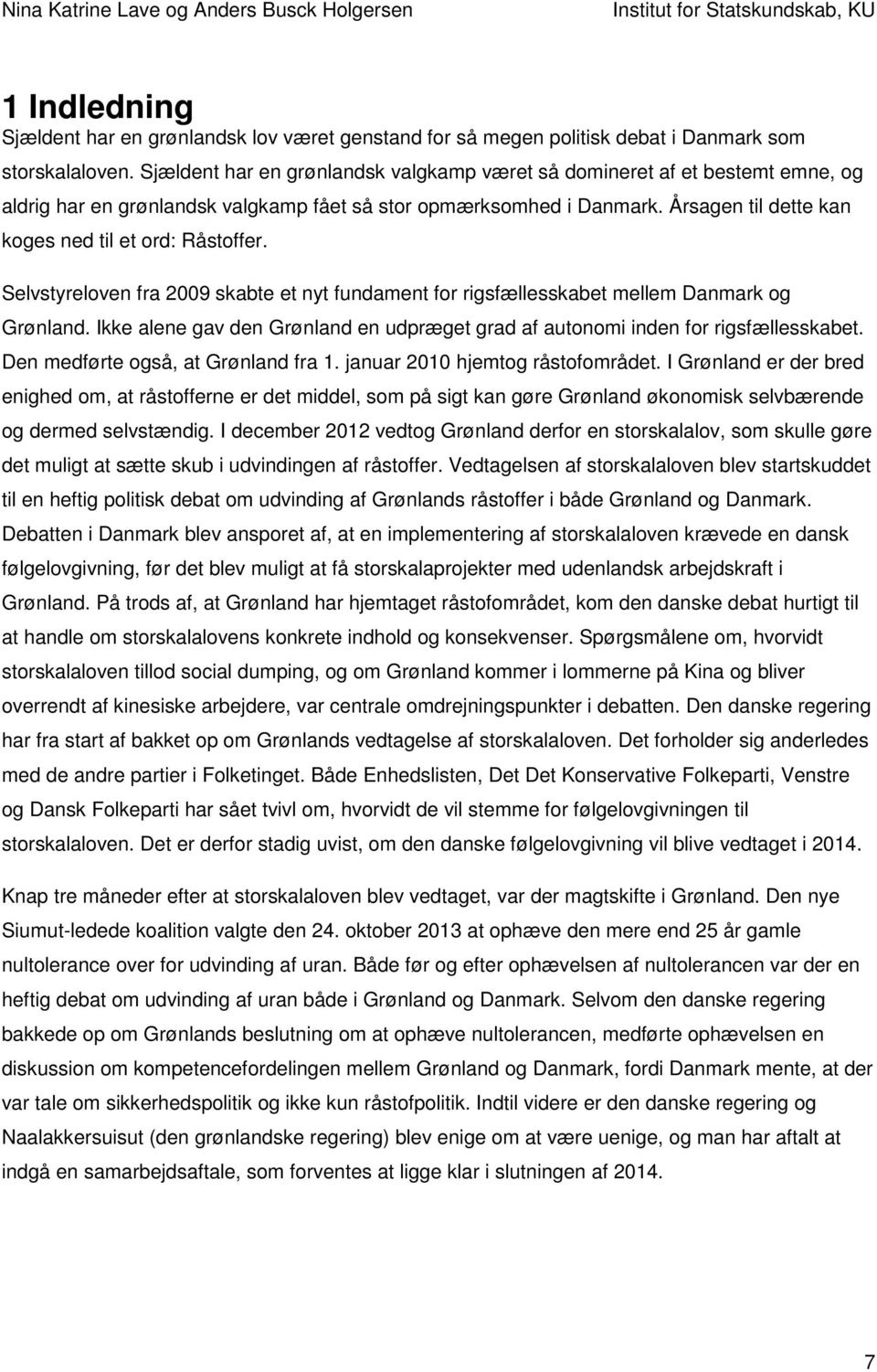 Årsagen til dette kan koges ned til et ord: Råstoffer. Selvstyreloven fra 2009 skabte et nyt fundament for rigsfællesskabet mellem Danmark og Grønland.