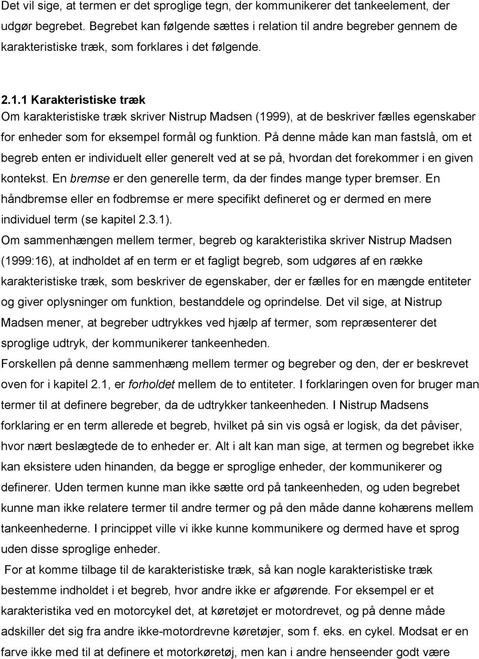1 Karakteristiske træk Om karakteristiske træk skriver Nistrup Madsen (1999), at de beskriver fælles egenskaber for enheder som for eksempel formål og funktion.
