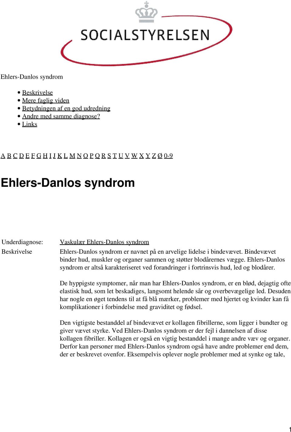 i bindevævet. Bindevævet binder hud, muskler og organer sammen og støtter blodårernes vægge. Ehlers-Danlos syndrom er altså karakteriseret ved forandringer i fortrinsvis hud, led og blodårer.