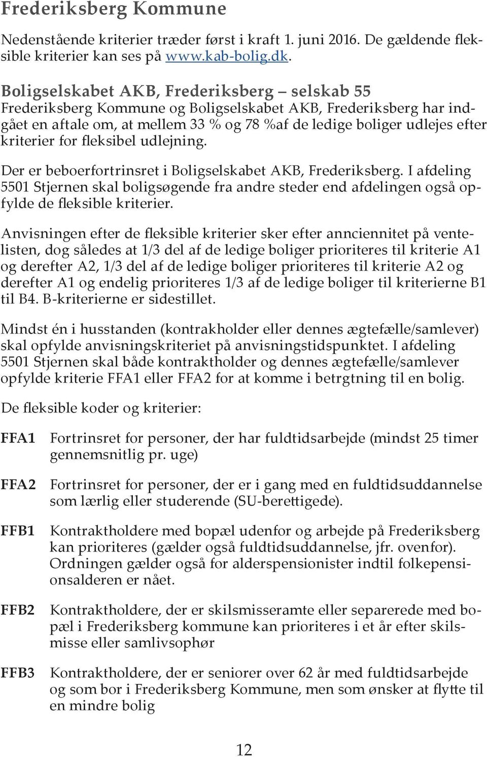 for fleksibel udlejning. Der er beboerfortrinsret i Boligselskabet AKB, Frederiksberg. I afdeling 5501 Stjernen skal boligsøgende fra andre steder end afdelingen også opfylde de fleksible kriterier.