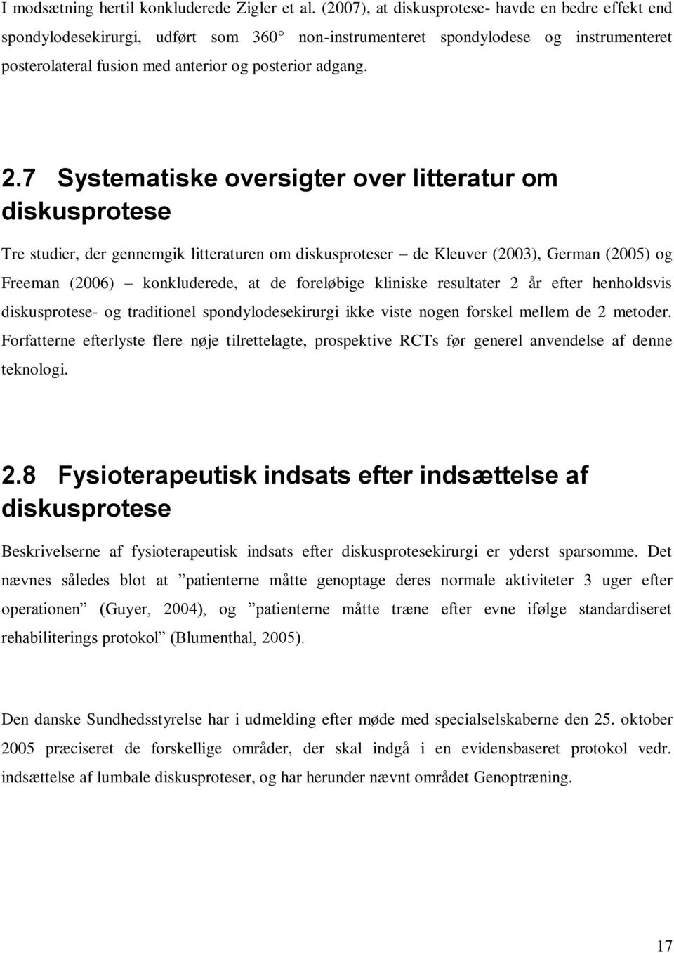 7 Systematiske oversigter over litteratur om diskusprotese Tre studier, der gennemgik litteraturen om diskusproteser de Kleuver (2003), German (2005) og Freeman (2006) konkluderede, at de foreløbige
