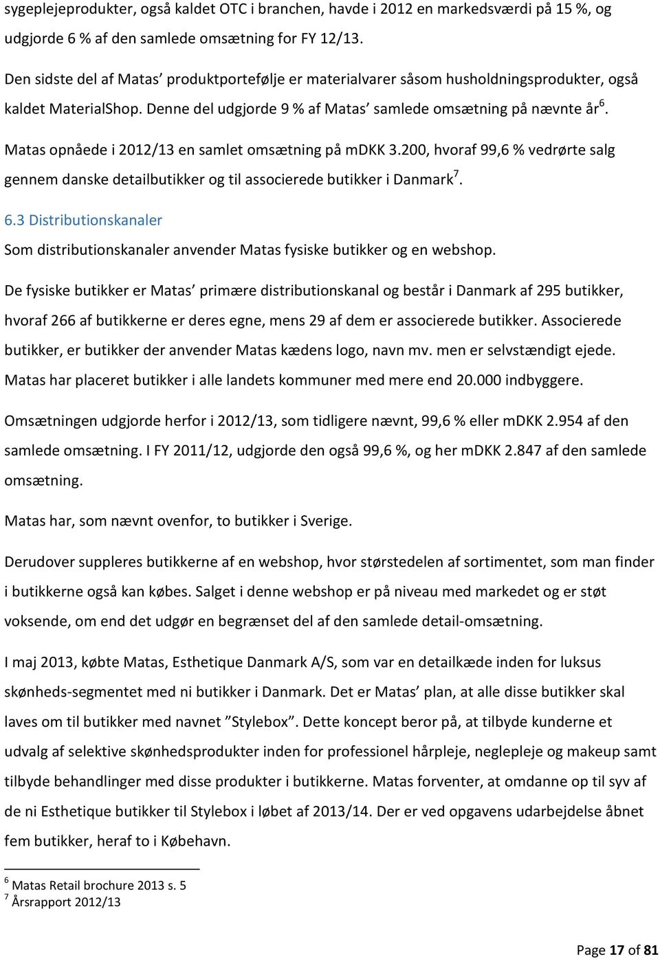 Matas opnåede i 2012/13 en samlet omsætning på mdkk 3.200, hvoraf 99,6 % vedrørte salg gennem danske detailbutikker og til associerede butikker i Danmark 7. 6.