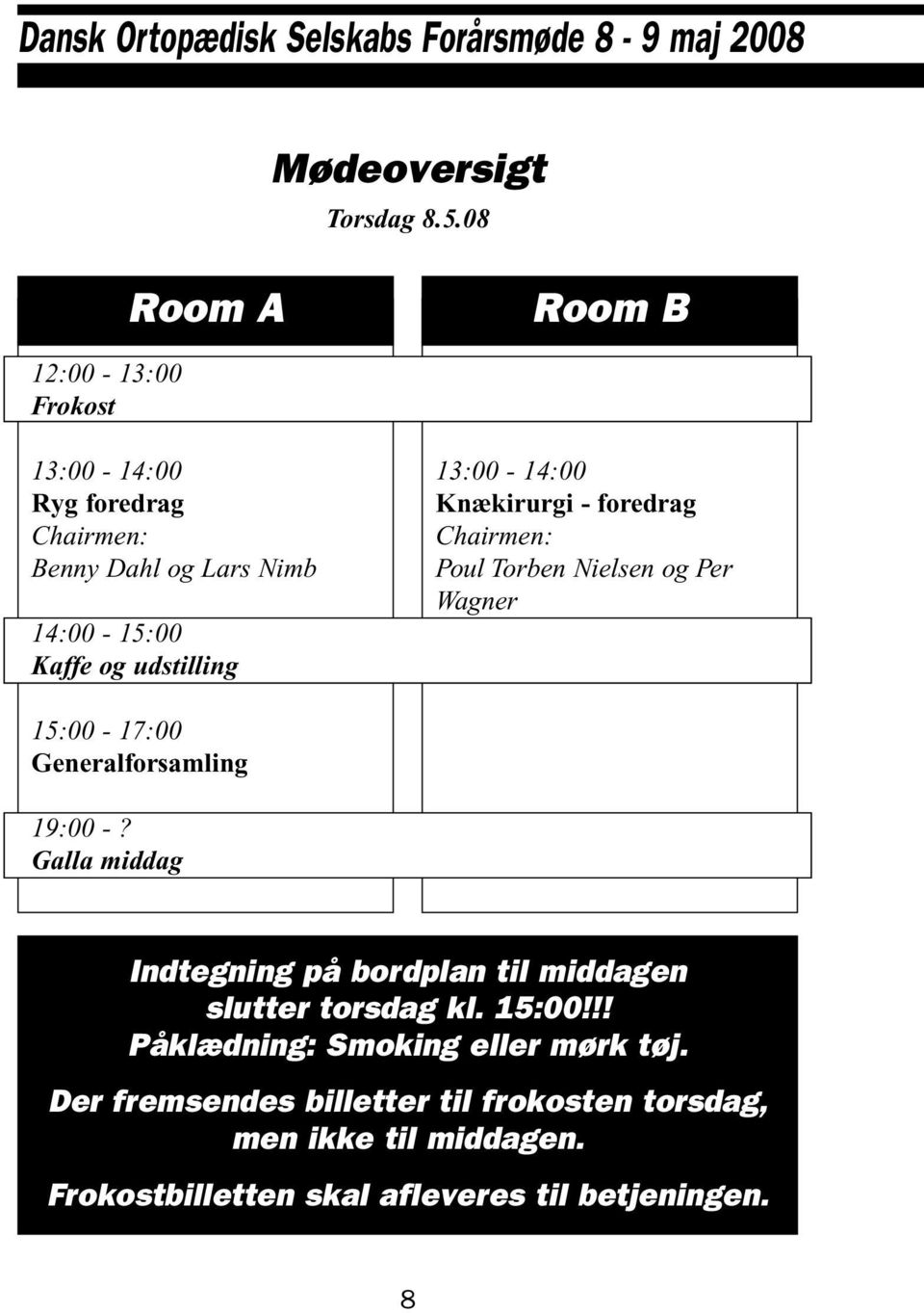 13:00-14:00 Knækirurgi - foredrag Chairmen: Poul Torben Nielsen og Per Wagner 15:00-17:00 Generalforsamling 19:00 -?