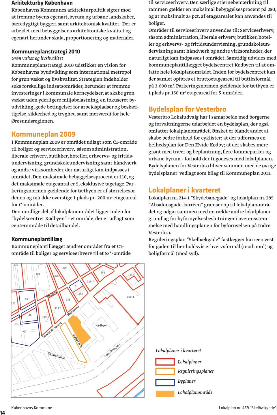 Kommuneplanstrategi 2010 Grøn vækst og livskvalitet Kommuneplanstrategi 2010 udstikker en vision for Københavns byudvikling som international metropol for grøn vækst og livskvalitet.