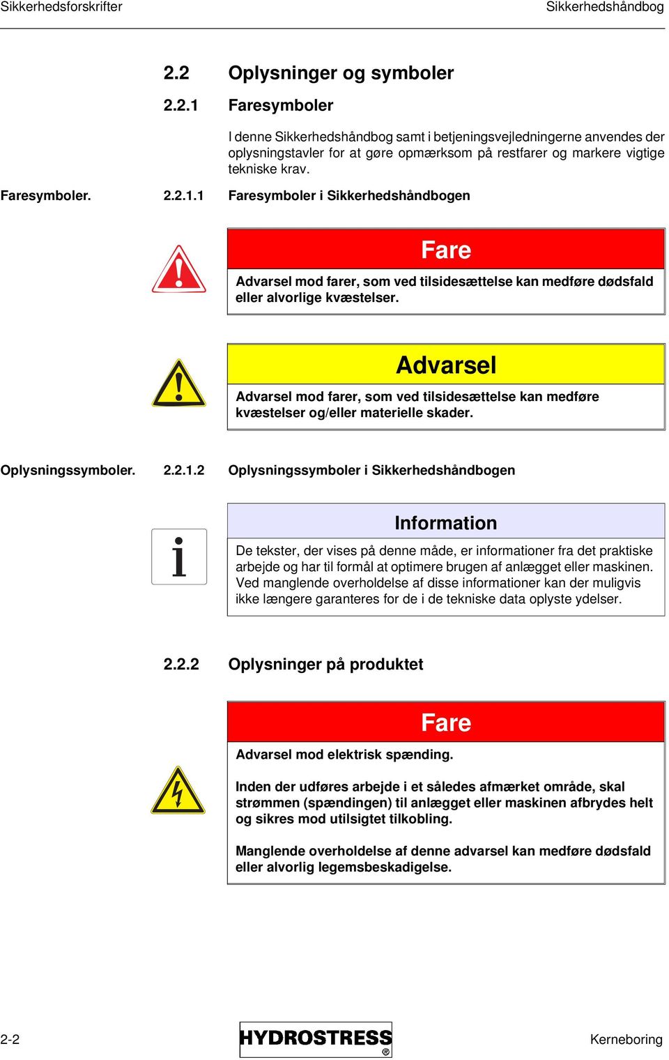 Faresymboler. 2.2.1.1 Faresymboler i Sikkerhedshåndbogen Fare Advarsel mod farer, som ved tilsidesættelse kan medføre dødsfald eller alvorlige kvæstelser.