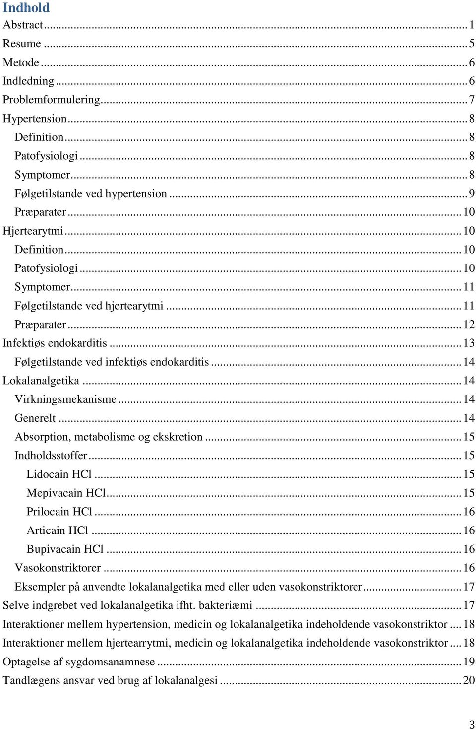.. 13 Følgetilstande ved infektiøs endokarditis... 14 Lokalanalgetika... 14 Virkningsmekanisme... 14 Generelt... 14 Absorption, metabolisme og ekskretion... 15 Indholdsstoffer... 15 Lidocain HCl.