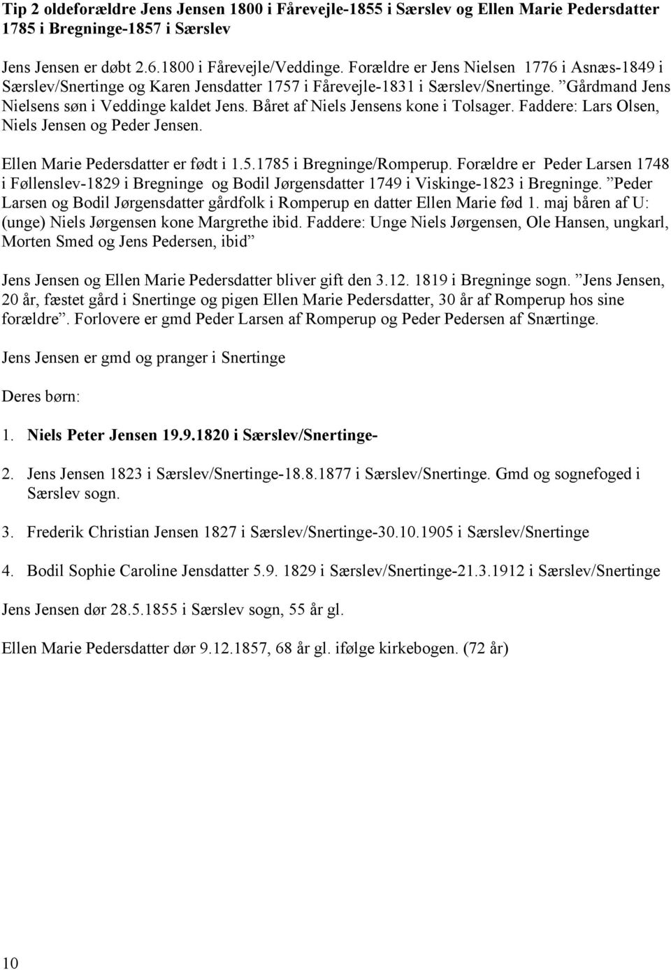 Båret af Niels Jensens kone i Tolsager. Faddere: Lars Olsen, Niels Jensen og Peder Jensen. Ellen Marie Pedersdatter er født i 1.5.1785 i Bregninge/Romperup.