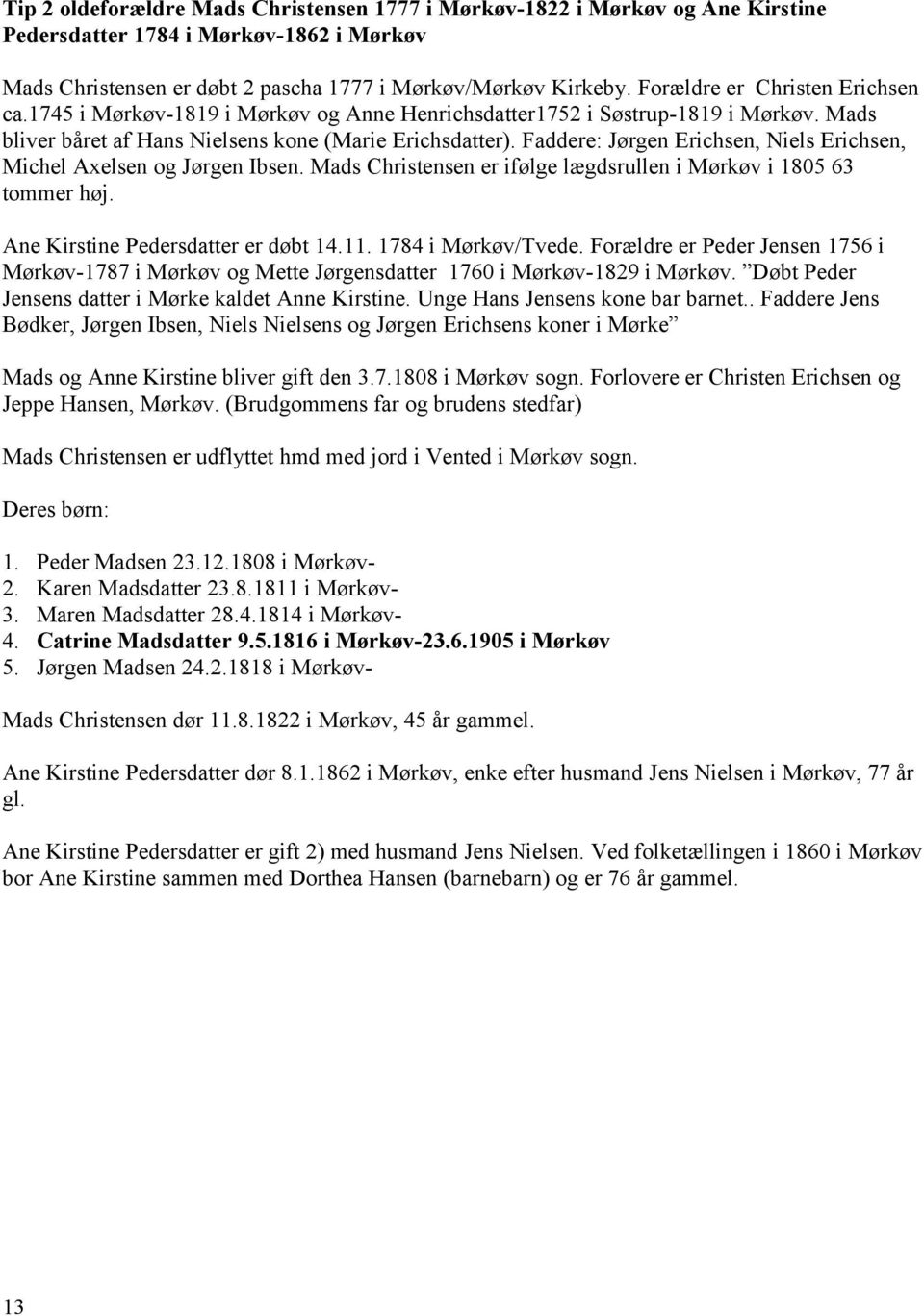 Faddere: Jørgen Erichsen, Niels Erichsen, Michel Axelsen og Jørgen Ibsen. Mads Christensen er ifølge lægdsrullen i Mørkøv i 1805 63 tommer høj. Ane Kirstine Pedersdatter er døbt 14.11.