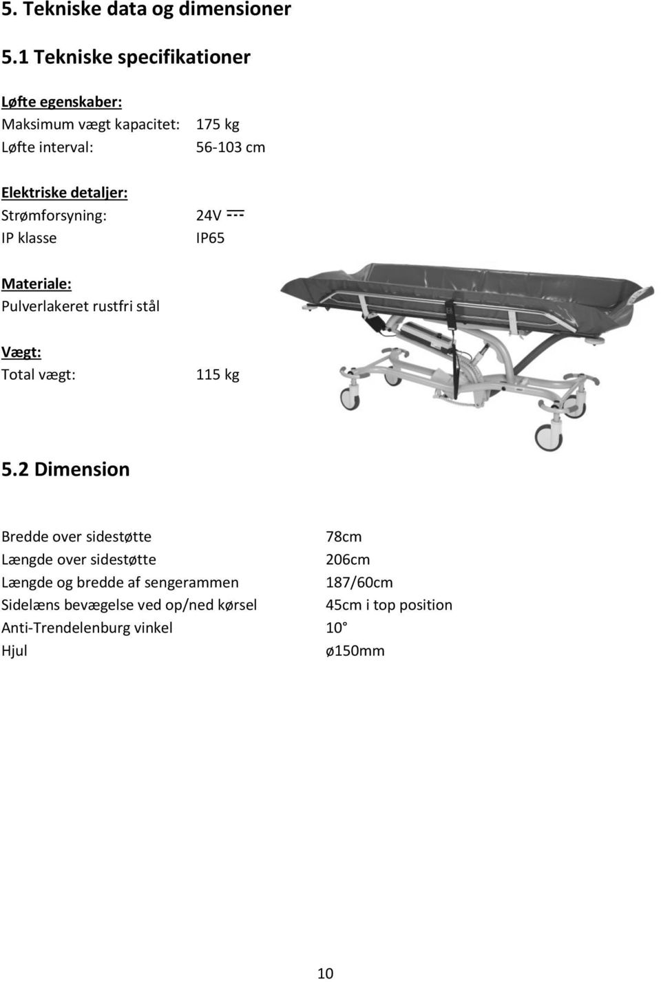 Strømforsyning: IP klasse 175 kg 56-103 cm 24V IP65 Materiale: Pulverlakeret rustfri stål Vægt: Total vægt: 115 kg 5.