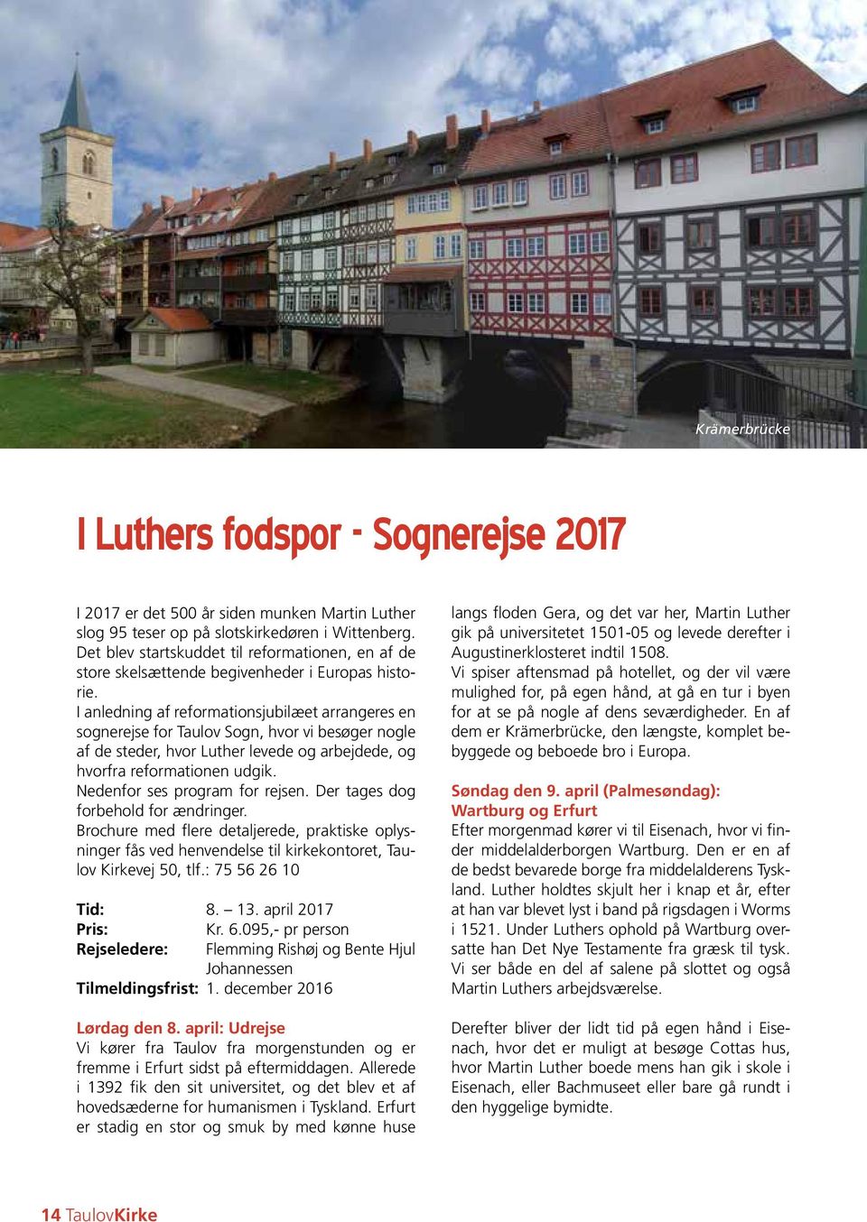 I anledning af reformationsjubilæet arrangeres en sognerejse for Taulov Sogn, hvor vi besøger nogle af de steder, hvor Luther levede og arbejdede, og hvorfra reformationen udgik.