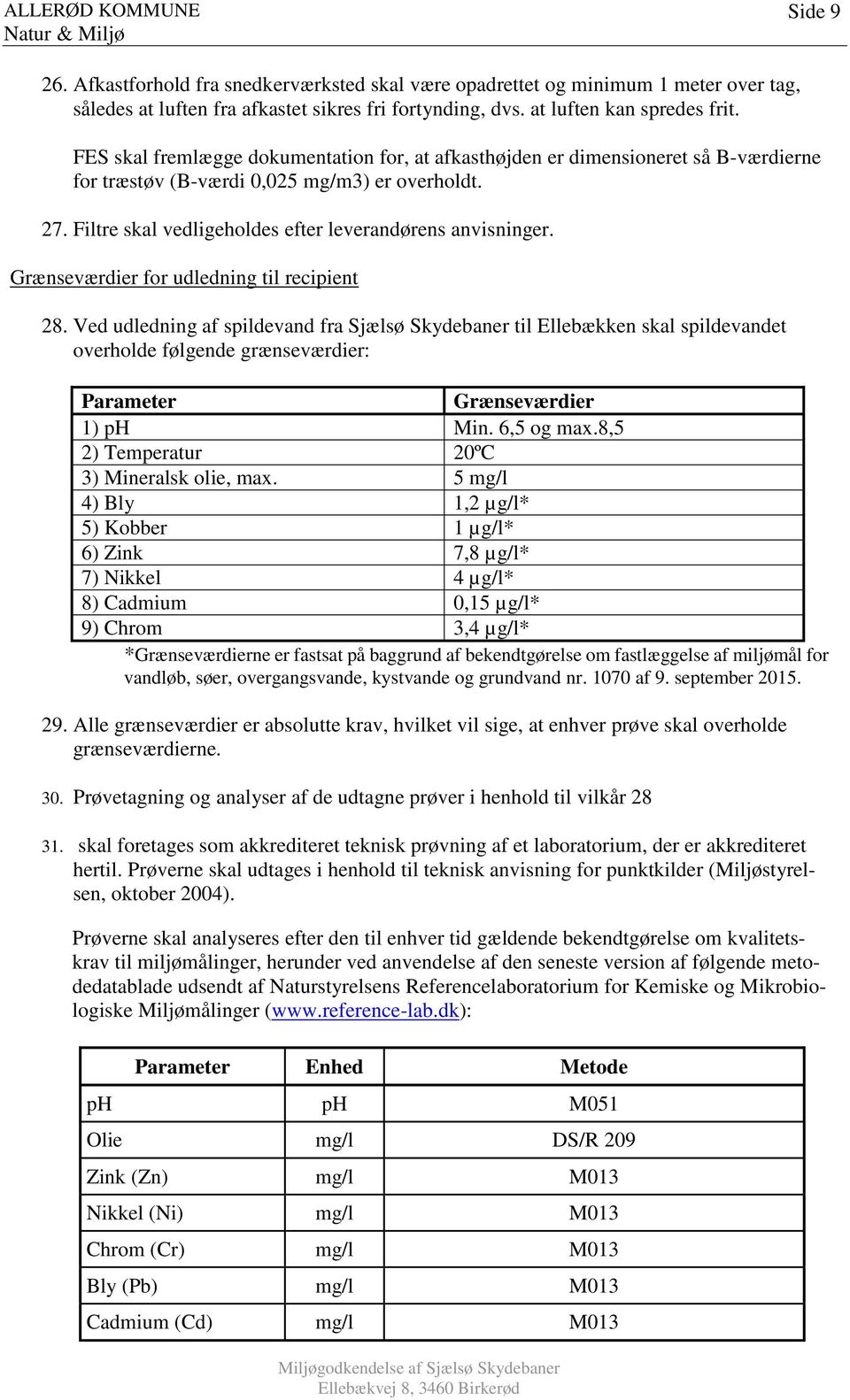 Grænseværdier for udledning til recipient 28. Ved udledning af spildevand fra Sjælsø Skydebaner til Ellebækken skal spildevandet overholde følgende grænseværdier: Parameter Grænseværdier 1) ph Min.