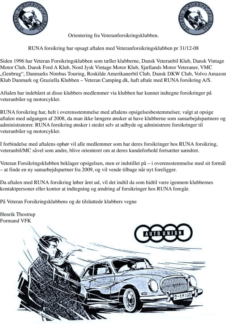 Ford A Klub, Nord Jysk Vintage Motor Klub, Sjællands Motor Veteraner, VMC Genbrug, Danmarks Nimbus Touring, Roskilde Amerikanerbil Club, Dansk DKW Club, Volvo Amazon Klub Danmark og Graziella Klubben