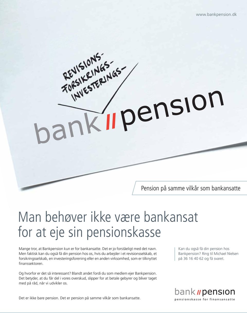 finanssektoren. Kan du også få din pension hos Bankpension? Ring til Michael Nielsen på 36 16 40 62 og få svaret. Og hvorfor er det så interessant?