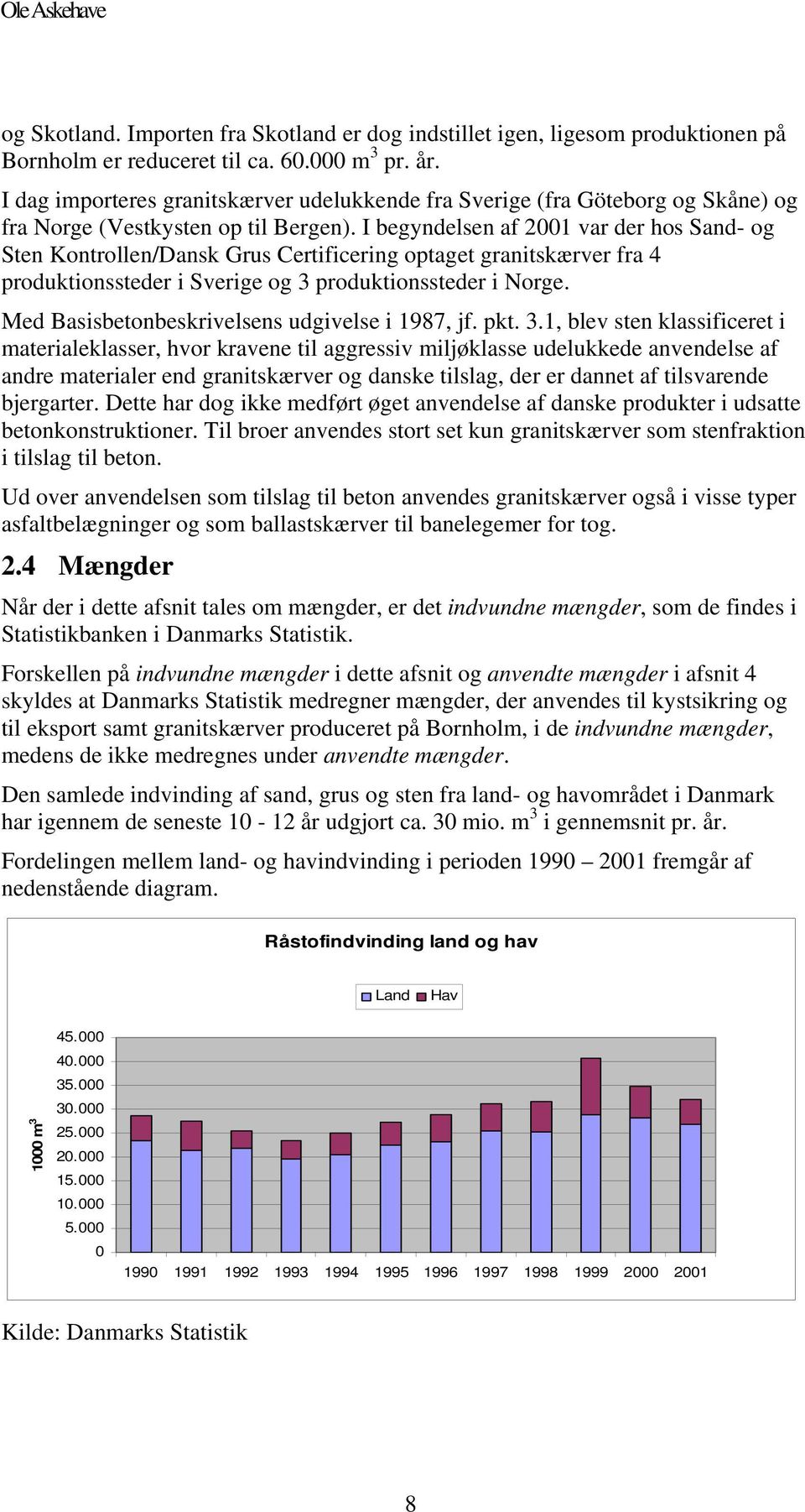I begyndelsen af 21 var der hos Sand- og Sten Kontrollen/Dansk Grus Certificering optaget granitskærver fra 4 produktionssteder i Sverige og 3 produktionssteder i Norge.