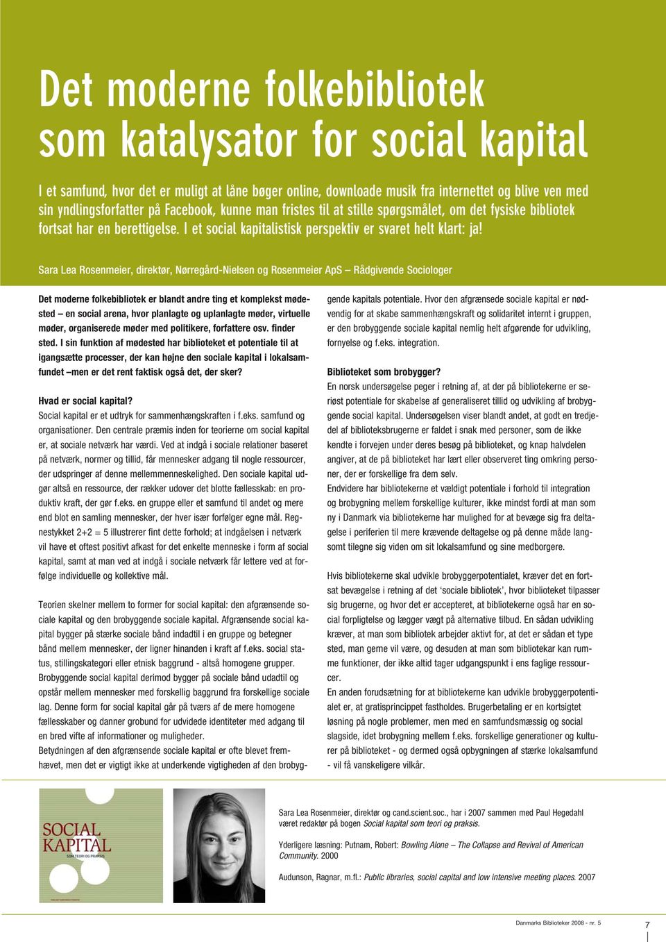 Sara Lea Rosenmeier, direktør, Nørregård-Nielsen og Rosenmeier ApS Rådgivende Sociologer Det moderne folkebibliotek er blandt andre ting et komplekst mødested en social arena, hvor planlagte og