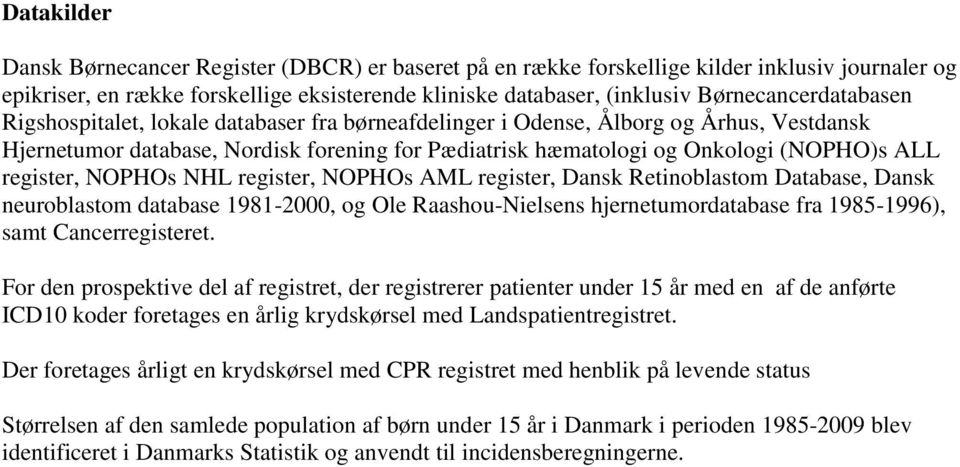 ALL register, NOPHOs NHL register, NOPHOs AML register, Dansk Retinoblastom Database, Dansk neuroblastom database 1981-2000, og Ole Raashou-Nielsens hjernetumordatabase fra 1985-1996), samt
