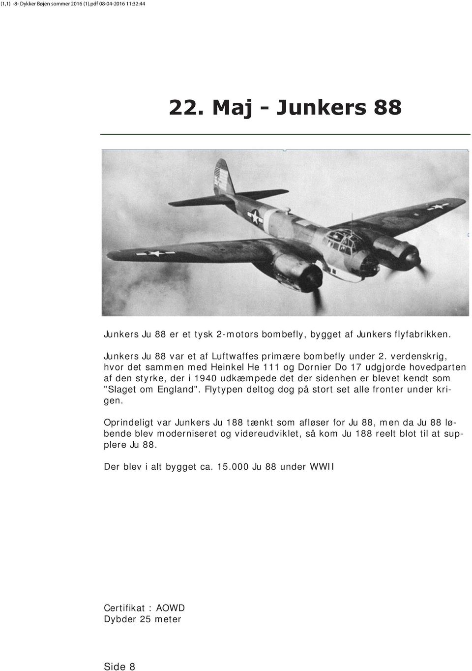 verdenskrig, hvor det sammen med Heinkel He 111 og Dornier Do 17 udgjorde hovedparten af den styrke, der i 1940 udkæmpede det der sidenhen er blevet kendt som "Slaget om England".