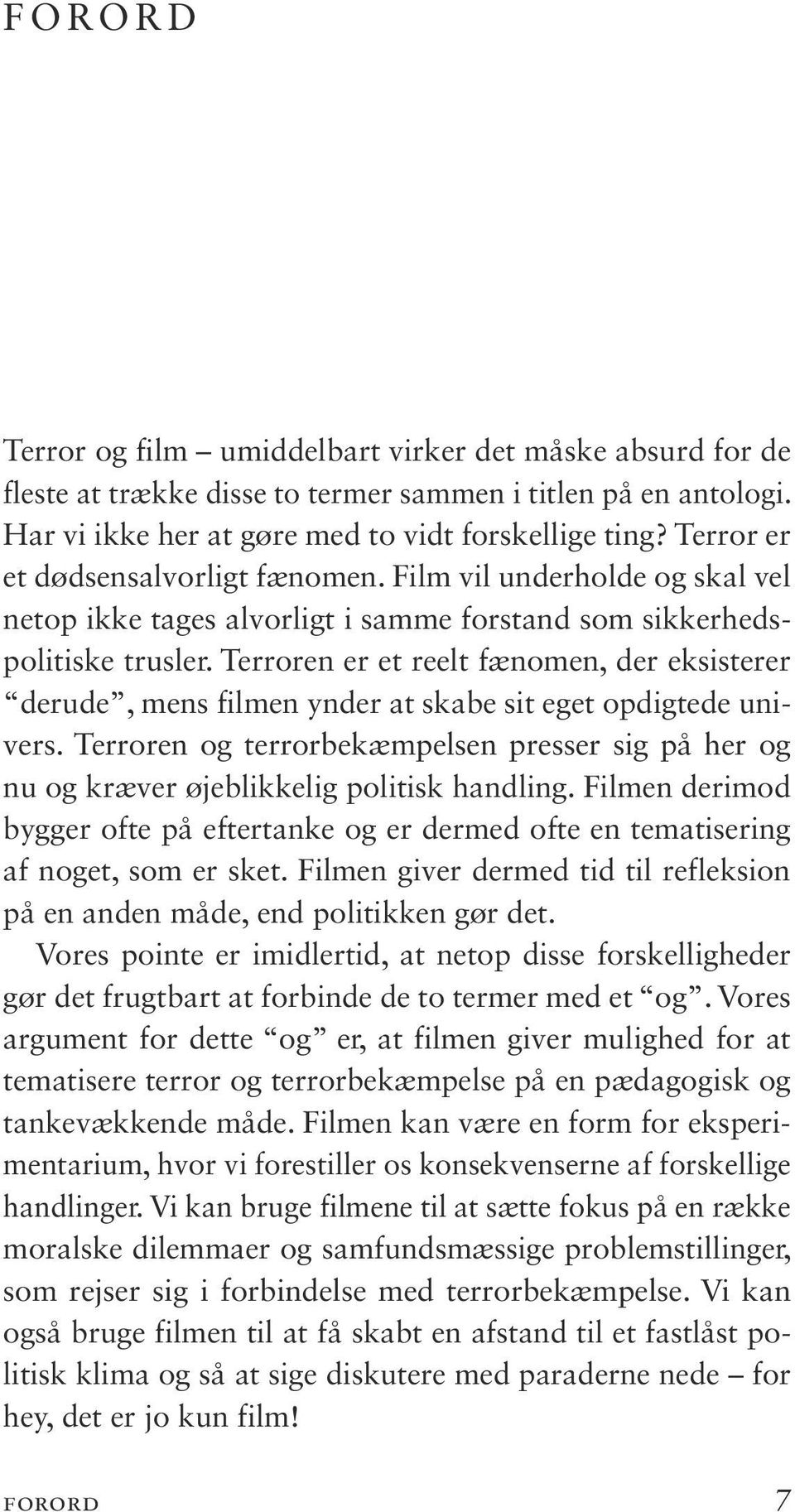 Terroren er et reelt fænomen, der eksisterer derude, mens filmen ynder at skabe sit eget opdigtede univers.