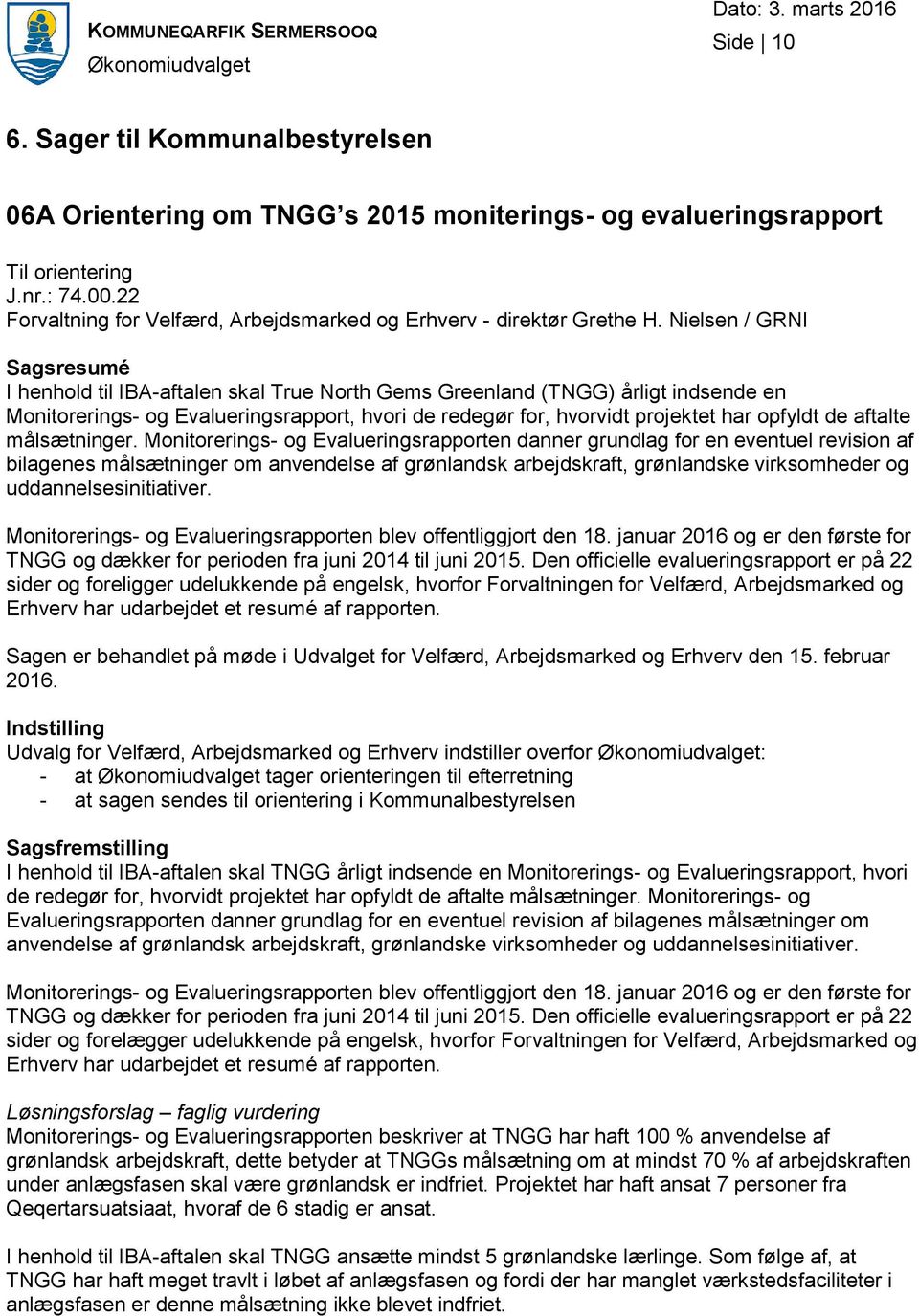 Nielsen / GRNI Sagsresumé I henhold til IBA-aftalen skal True North Gems Greenland (TNGG) årligt indsende en Monitorerings- og Evalueringsrapport, hvori de redegør for, hvorvidt projektet har opfyldt