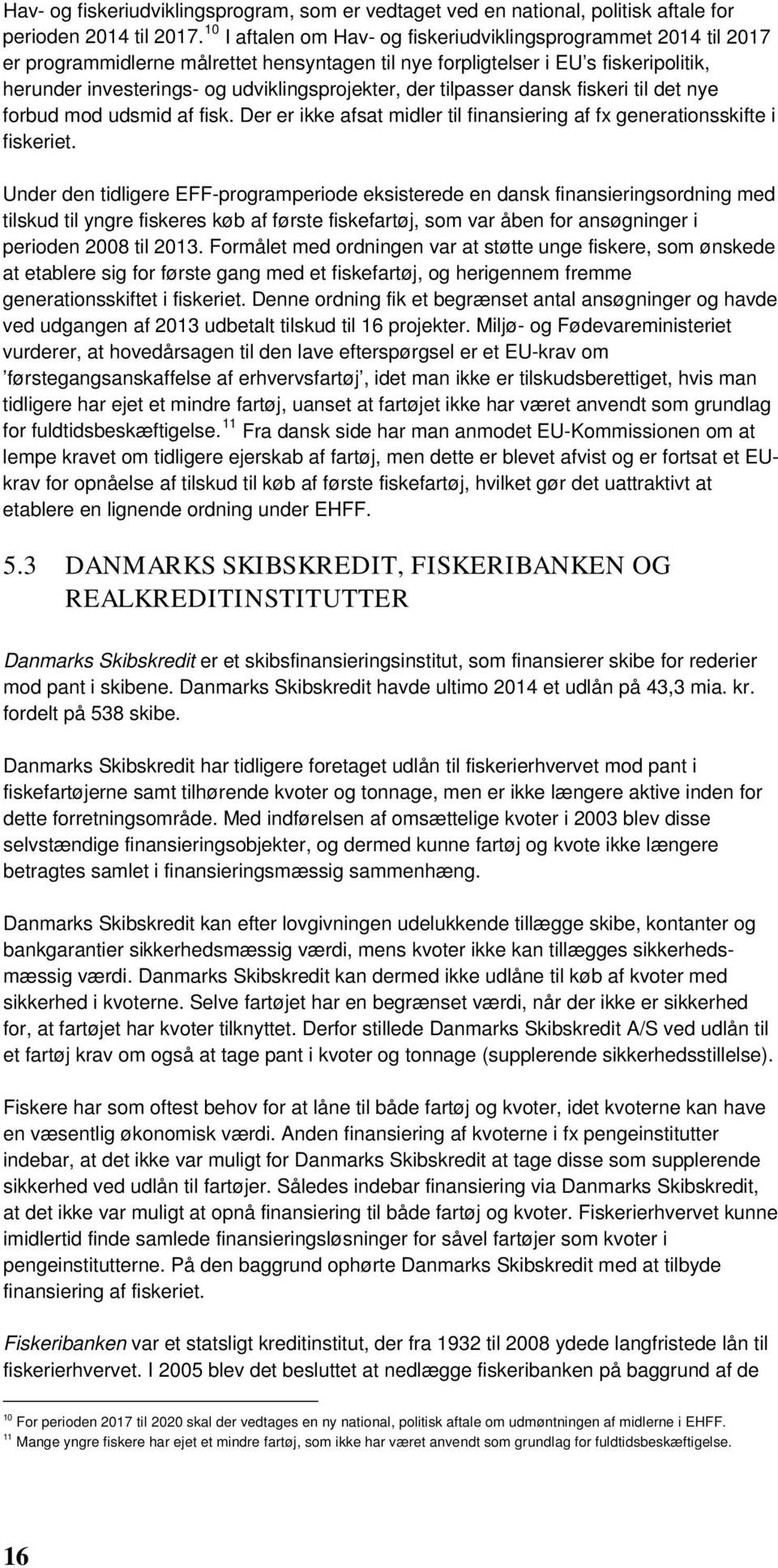 tilpasser dansk fiskeri til det nye forbud mod udsmid af fisk. Der er ikke afsat midler til finansiering af fx generationsskifte i fiskeriet.