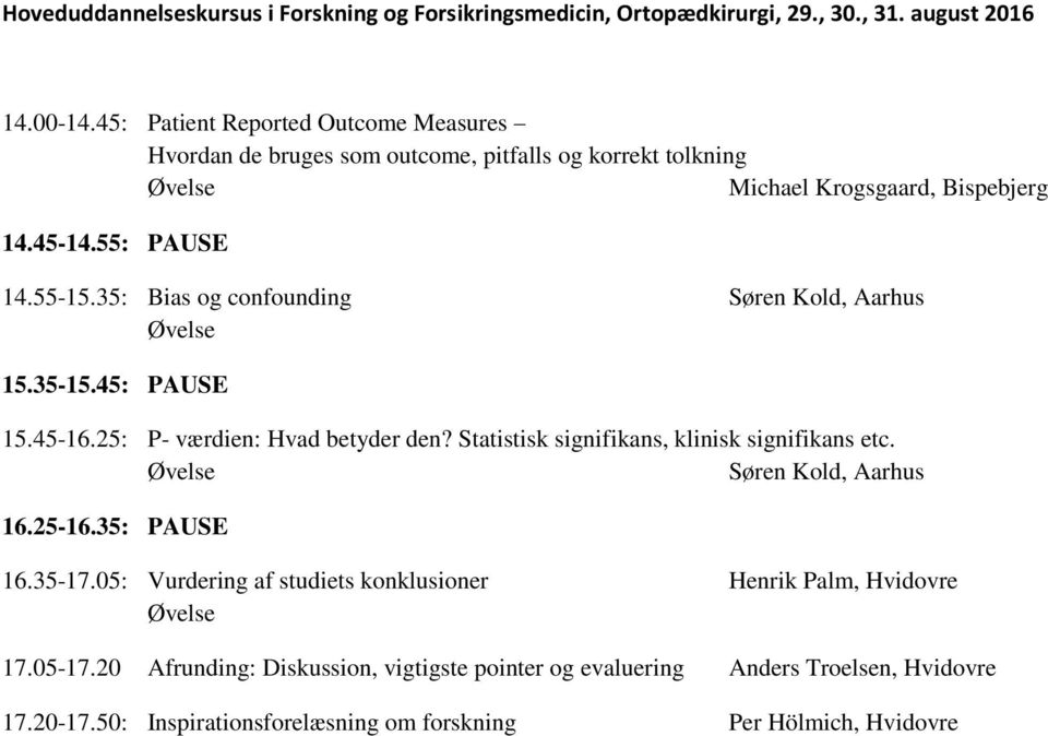 Statistisk signifikans, klinisk signifikans etc. Søren Kold, Aarhus 16.25-16.35: PAUSE 16.35-17.