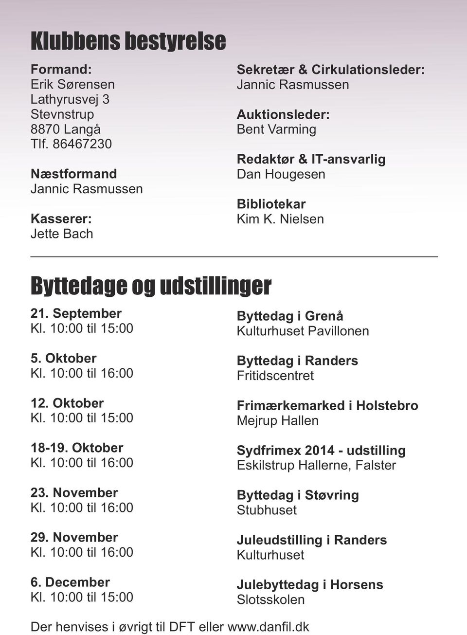 Nielsen Byttedage og udstillinger 21. September Kl. 10:00 til 15:00 Byttedag i Grenå Kulturhuset Pavillonen 5. Oktober Kl. 10:00 til 16:00 12. Oktober Kl. 10:00 til 15:00 18-19. Oktober Kl. 10:00 til 16:00 23.