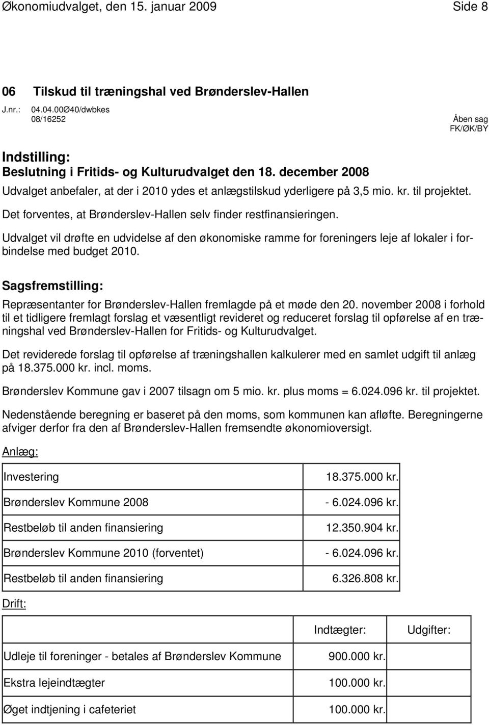 til projektet. Det forventes, at Brønderslev-Hallen selv finder restfinansieringen.
