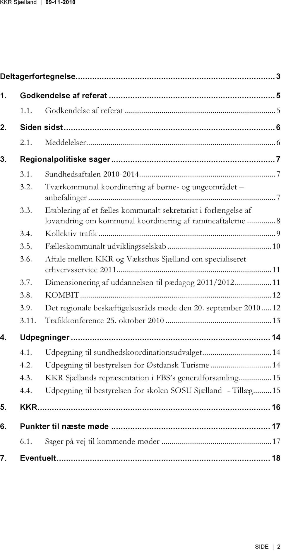 .. 10 3.6. Aftale mellem KKR og Væksthus Sjælland om specialiseret erhvervsservice 2011... 11 3.7. Dimensionering af uddannelsen til pædagog 2011/2012... 11 3.8. KOMBIT... 12 3.9.