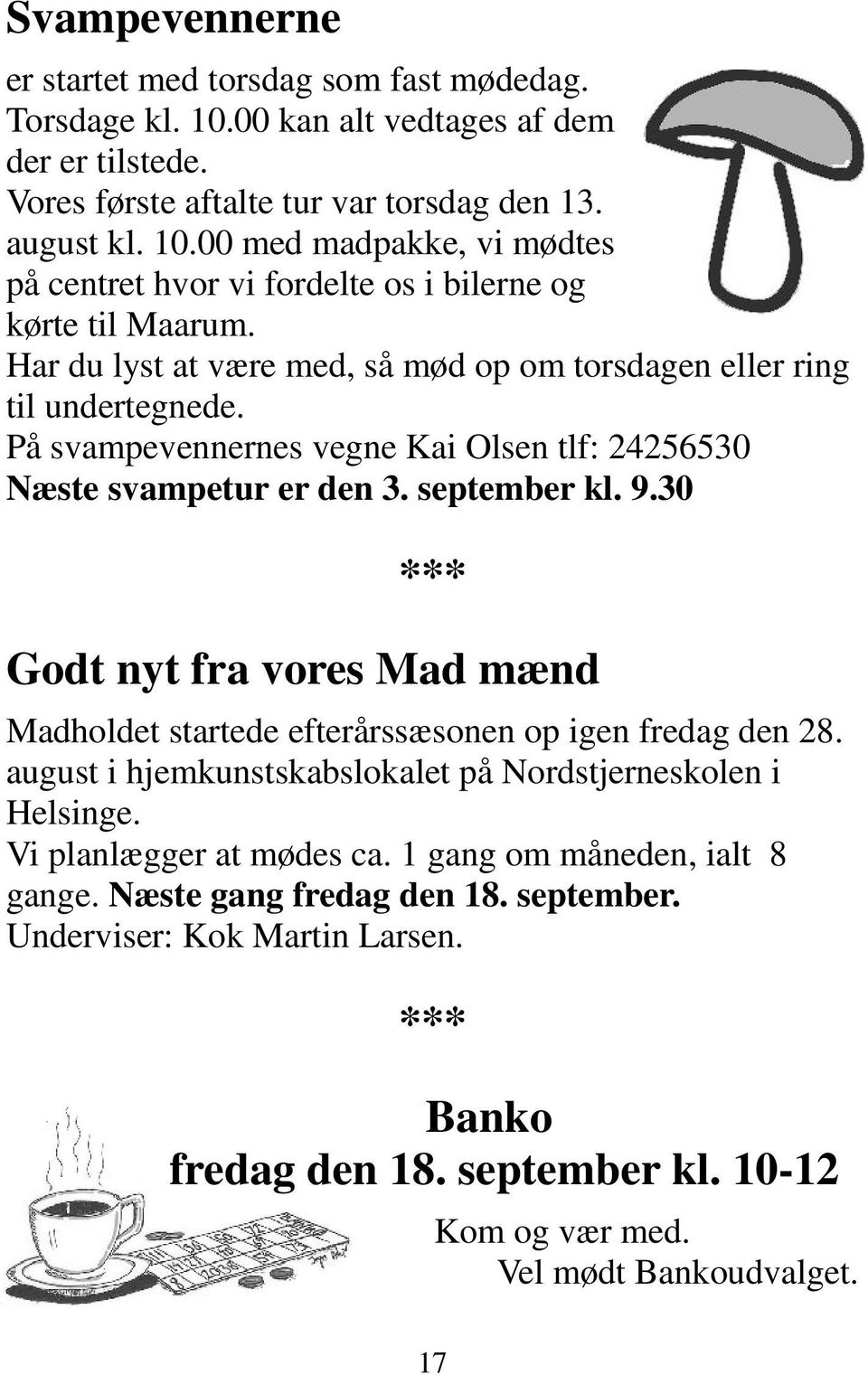 30 Godt nyt fra vores Mad mænd Madholdet startede efterårssæsonen op igen fredag den 28. august i hjemkunstskabslokalet på Nordstjerneskolen i Helsinge. Vi planlægger at mødes ca.