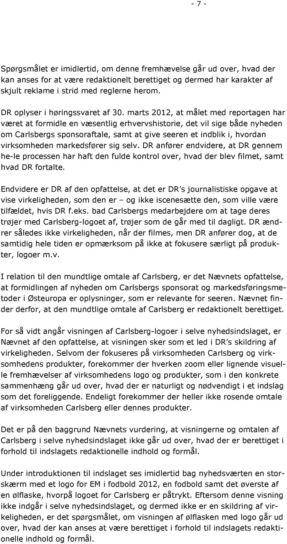 marts 2012, at målet med reportagen har været at formidle en væsentlig erhvervshistorie, det vil sige både nyheden om Carlsbergs sponsoraftale, samt at give seeren et indblik i, hvordan virksomheden