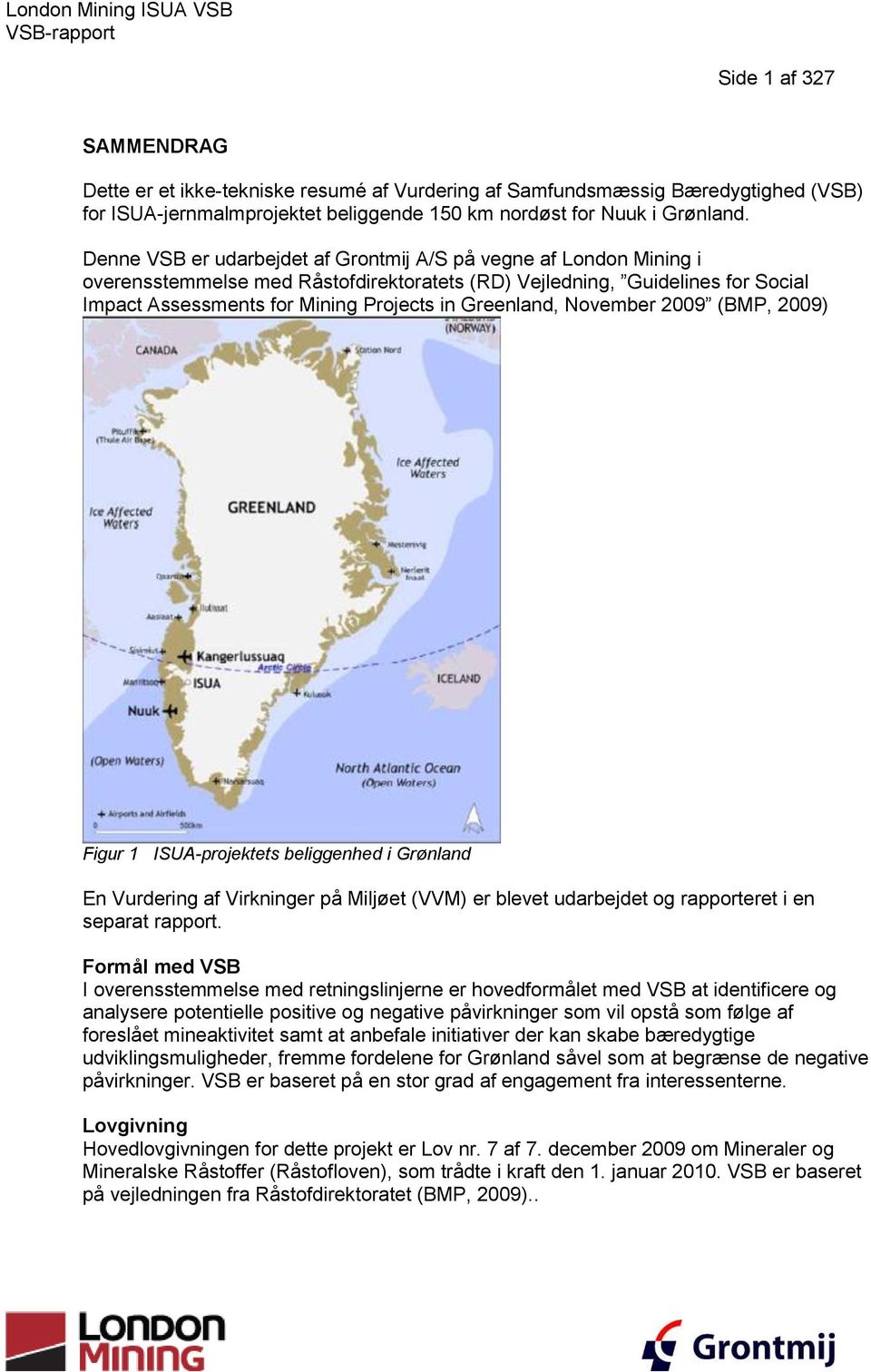 Greenland, November 2009 (BMP, 2009) Figur 1 ISUA-projektets beliggenhed i Grønland En Vurdering af Virkninger på Miljøet (VVM) er blevet udarbejdet og rapporteret i en separat rapport.