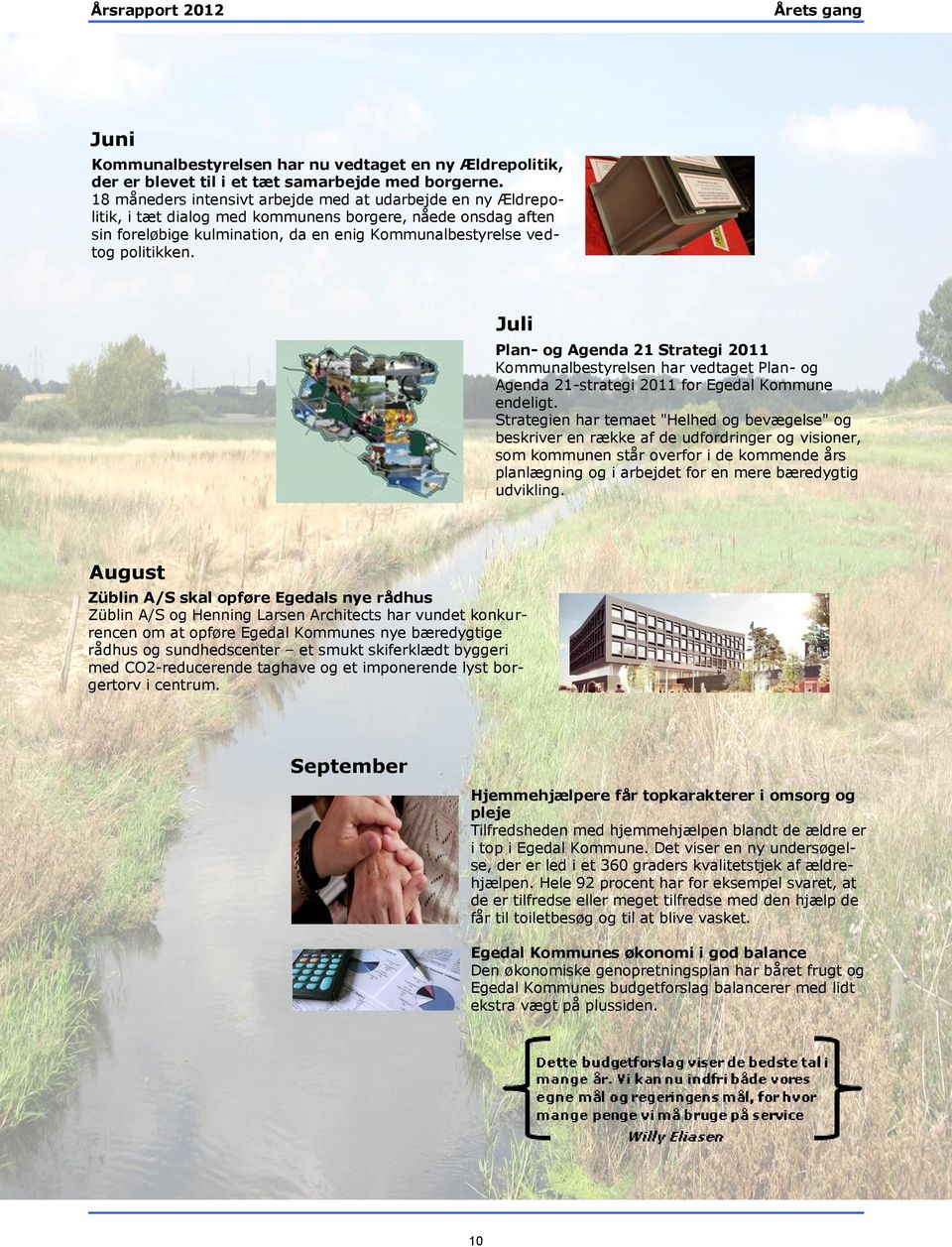 Juli Plan- og Agenda 21 Strategi 2011 Kommunalbestyrelsen har vedtaget Plan- og Agenda 21-strategi 2011 for Egedal Kommune endeligt.