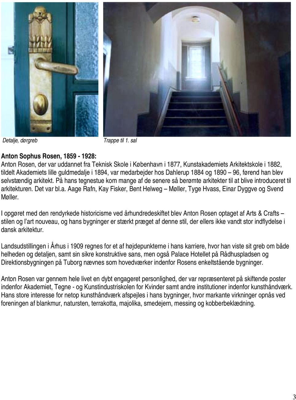 medarbejder hos Dahlerup 1884 og 1890 96, førend han blev selvstændig arkitekt. På hans tegnestue kom mange af de senere så berømte arkitekter til at blive introduceret til arkitekturen. Det var bl.a. Aage Rafn, Kay Fisker, Bent Helweg Møller, Tyge Hvass, Einar Dyggve og Svend Møller.
