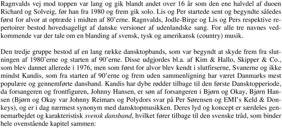 Ragnvalds, Jodle-Birge og Lis og Pers respektive repertoirer bestod hovedsageligt af danske versioner af udenlandske sang.