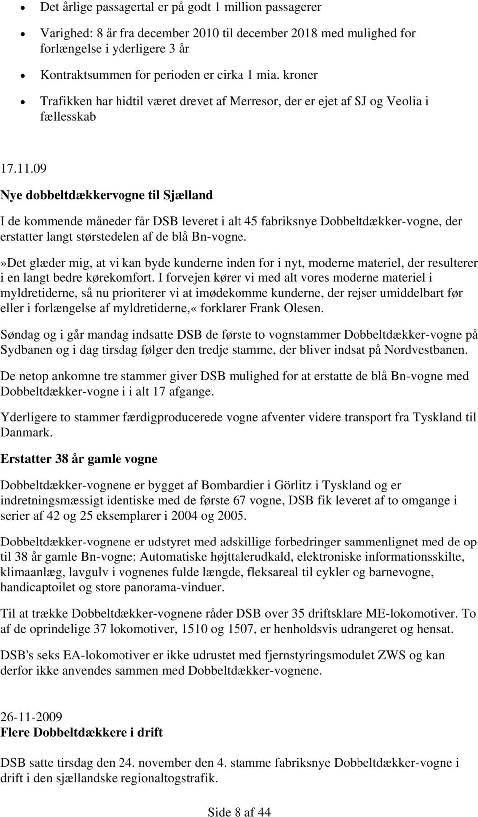 09 Nye dobbeltdækkervogne til Sjælland I de kommende måneder får DSB leveret i alt 45 fabriksnye Dobbeltdækker-vogne, der erstatter langt størstedelen af de blå Bn-vogne.