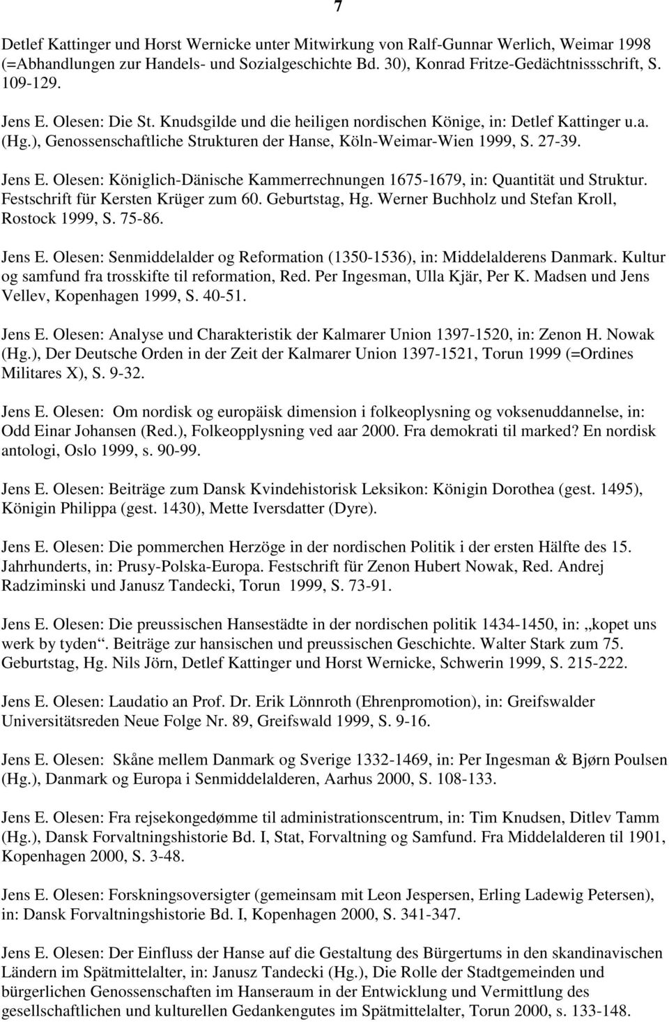 Olesen: Königlich-Dänische Kammerrechnungen 1675-1679, in: Quantität und Struktur. Festschrift für Kersten Krüger zum 60. Geburtstag, Hg. Werner Buchholz und Stefan Kroll, Rostock 1999, S. 75-86.
