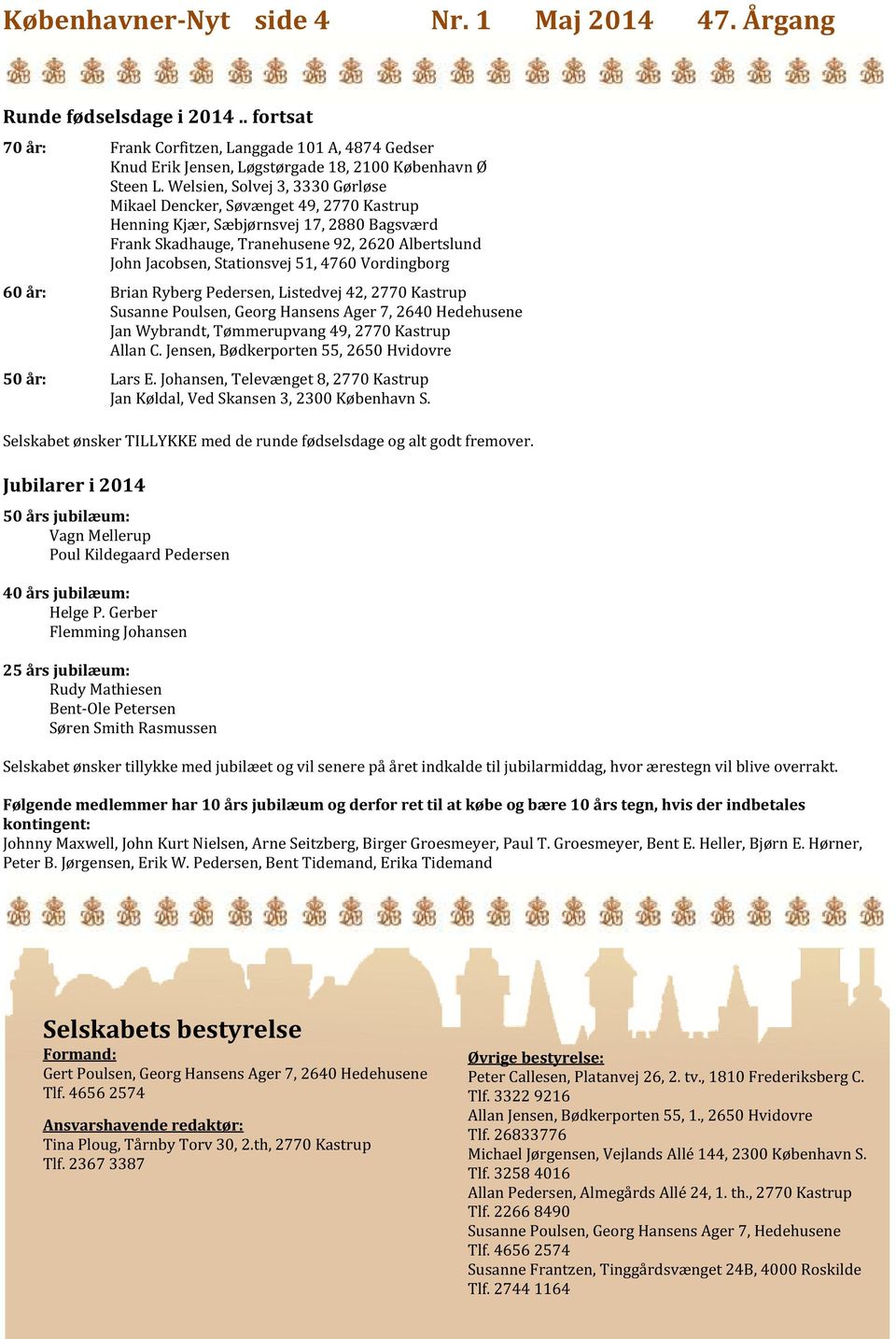 4760 Vordingborg 60 år: Brian Ryberg Pedersen, Listedvej 42, 2770 Kastrup Susanne Poulsen, Georg Hansens Ager 7, 2640 Hedehusene Jan Wybrandt, Tømmerupvang 49, 2770 Kastrup Allan C.